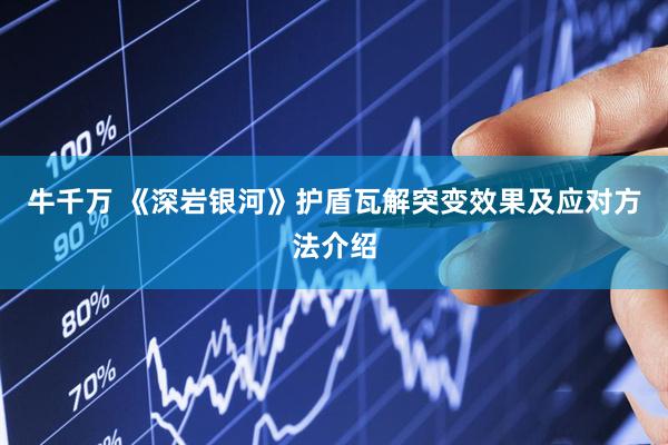 牛千万 《深岩银河》护盾瓦解突变效果及应对方法介绍